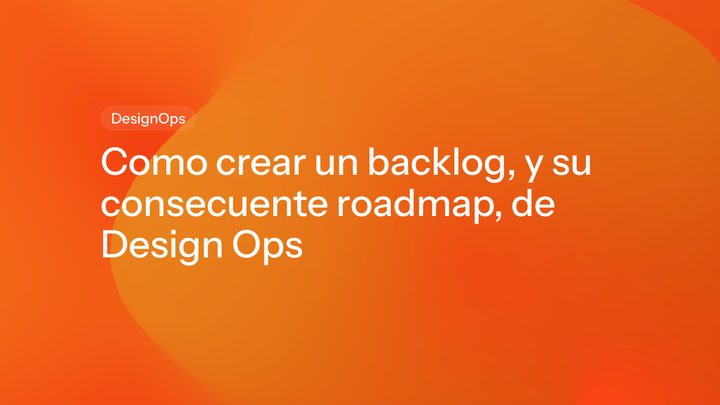 Como crear un backlog, y su consecuente roadmap, de Design Ops